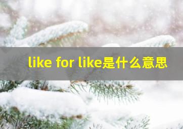 like for like是什么意思